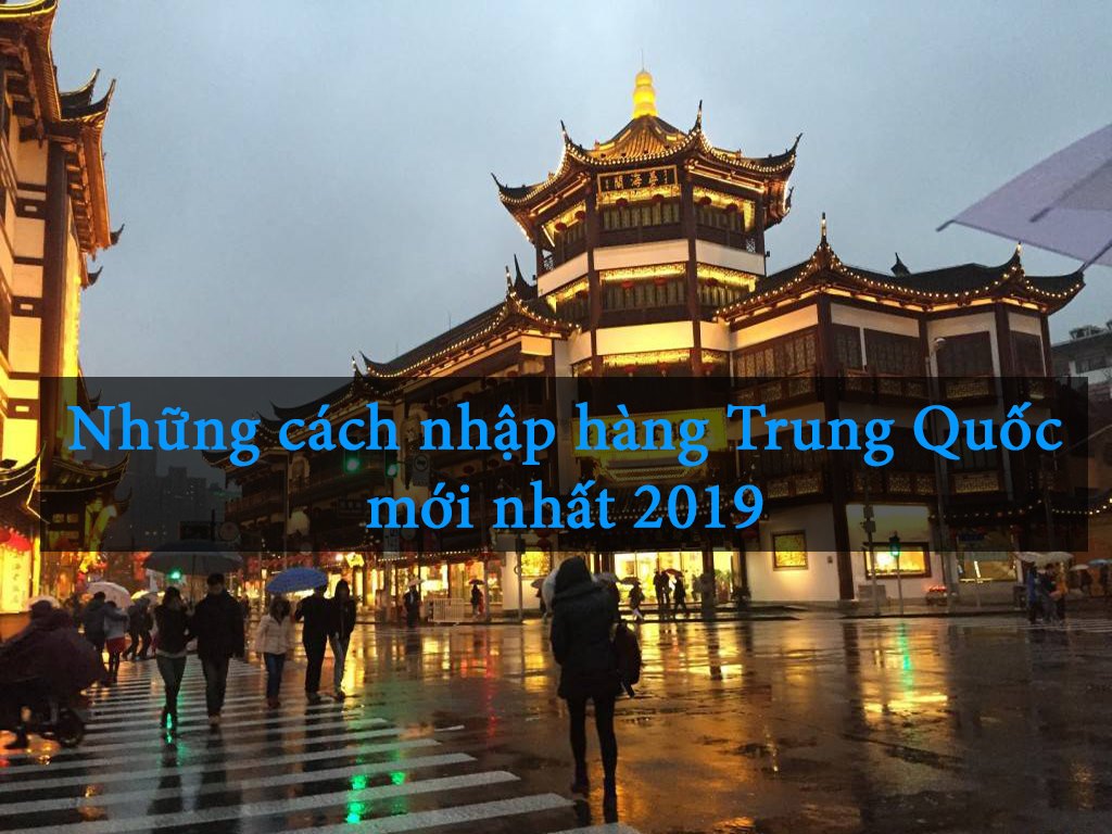 những cách nhập hàng từ trung quốc mới nhất 2019